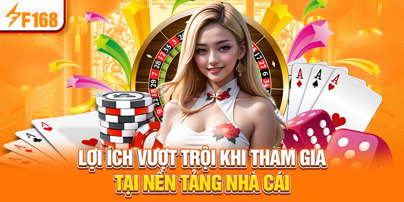 Lợi ích vượt trội khi tham gia tại nền tảng nhà cái